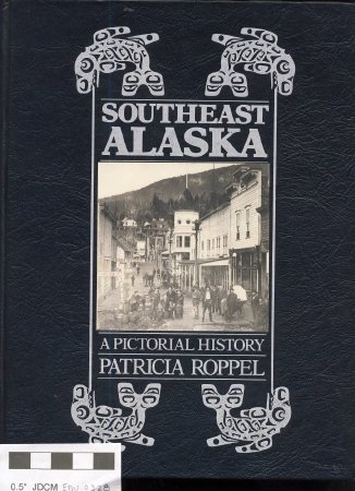 SOUTHEAST ALASKA A Pictorial History by Roppel